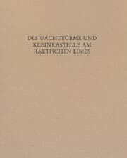 Cover von Die Wachttürme und Kleinkastelle am Raetischen Limes