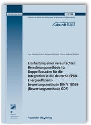 Cover von Erarbeitung einer vereinfachten Berechnungsmethode für Doppelfassaden für die Integration in die deutsche EPBD-Energieeffizienzbewertungsmethode DIN V 18599 (Bewertungsmethode GDF). Abschlussbericht