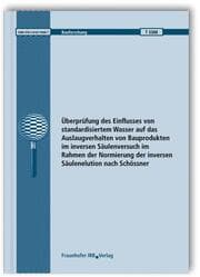 Cover von Überprüfung des Einflusses von standardisiertem Wasser auf das Auslaugverhalten von Bauprodukten im inversen Säulenversuch im Rahmen der Normierung der inversen Säulenelution nach Schössner.Abschlussbericht