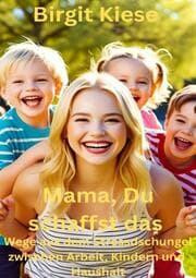 Cover von Mama, Du schaffst das : Wege aus dem Stressdschungel zwischen Arbeit, Kinderm und Haushalt