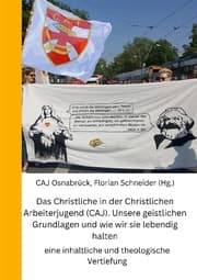 Cover von Das Christliche in der Christlichen Arbeiterjugend (CAJ). Unsere geistlichen Grundlagen und wie wir sie lebendig halten