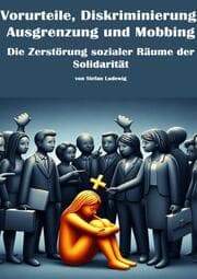 Cover von Vorurteile, Diskriminierung, Ausgrenzung und Mobbing I Die Zerstörung sozialer Räume der Solidarität