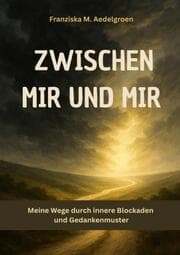 Cover von Zwischen mir und mir - Meine Wege durch innere Blockaden und Gedankenmuster