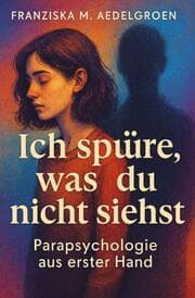 Cover von Ich spüre, was du nicht siehst - Parapsychologie aus erster Hand