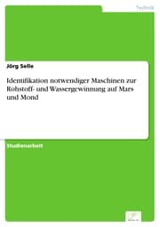 Cover von Identifikation notwendiger Maschinen zur Rohstoff- und Wassergewinnung auf Mars und Mond