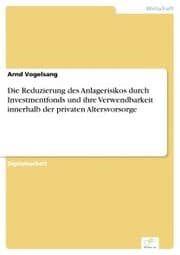 Cover von Die Reduzierung des Anlagerisikos durch Investmentfonds und ihre Verwendbarkeit innerhalb der privaten Altersvorsorge