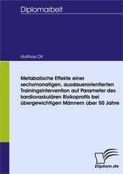 Cover von Metabolische Effekte einer sechsmonatigen, ausdauerorientierten Trainingsintervention auf Parameter des kardiovaskulären Risikoprofils bei übergewichtigen Männern über 50 Jahren