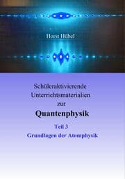 Cover von Schüleraktivierende Unterrichtsmaterialien zur Quantenphysik Teil 3 Grundlagen der Atomphysik