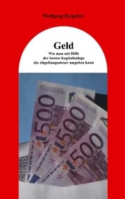 Cover von Geld: Wie man mit Hilfe der besten Kapitalanlage die Abgeltungssteuer umgehen kann