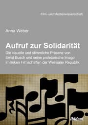 Cover von Aufruf zur Solidarität: Die visuelle und stimmliche Präsenz von Ernst Busch und seine proletarische Imago im linken Filmschaffen der Weimarer Republik