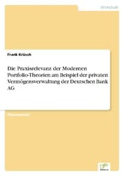 Cover von Die Praxisrelevanz der Modernen Portfolio-Theorien am Beispiel der privaten Vermögensverwaltung der Deutschen Bank AG
