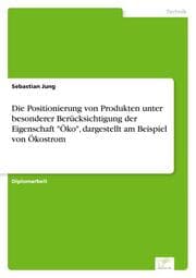 Cover von Die Positionierung von Produkten unter besonderer Berücksichtigung der Eigenschaft 'Öko', dargestellt am Beispiel von Ökostrom