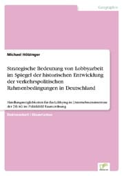 Cover von Strategische Bedeutung von Lobbyarbeit im Spiegel der historischen Entwicklung der verkehrspolitischen Rahmenbedingungen in Deutschland