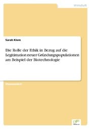 Cover von Die Rolle der Ethik in Bezug auf die Legitimation neuer Gründungspopulationen am Beispiel der Biotechnologie