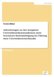 Cover von Anforderungen an eine integrierte Unternehmenskommunikation unter besonderer Berücksichtigung der Führung einer Unternehmensdachmarke