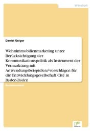 Cover von Wohnimmobilienmarketing unter Berücksichtigung der Kommunikationspolitik als Instrument der Vermarktung mit Anwendungsbeispielen/-vorschlägen für die Entwicklungsgesellschaft Cité in Baden-Baden