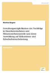 Cover von Gestaltungsmöglichkeiten der Nachfolge in Einzelunternehmen und Mitunternehmeranteile und deren Auswirkung auf Einkommen- und Erbschaftsteuerbelastung