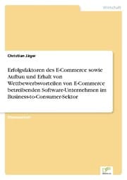 Cover von Erfolgsfaktoren des E-Commerce sowie Aufbau und Erhalt von Wettbewerbsvorteilen von E-Commerce betreibenden Software-Unternehmen im Business-to-Consumer-Sektor