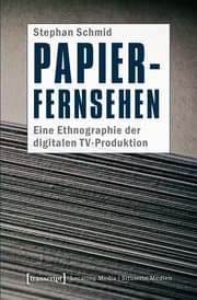 Cover von Papier-Fernsehen: Eine Ethnographie der digitalen TV-Produktion