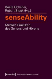 Cover von senseAbility - Mediale Praktiken des Sehens und Hörens