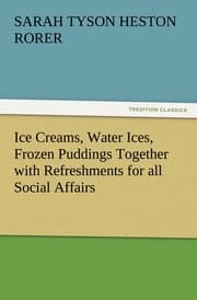 Cover von Ice Creams, Water Ices, Frozen Puddings Together with Refreshments for all Social Affairs