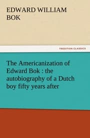 Cover von The Americanization of Edward Bok : the autobiography of a Dutch boy fifty years after