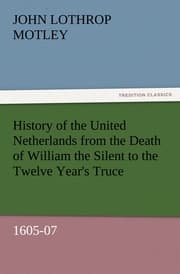 Cover von History of the United Netherlands from the Death of William the Silent to the Twelve Year's Truce, 1605-07