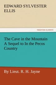 Cover von The Cave in the Mountain A Sequel to In the Pecos Country / by Lieut.R.H.Jayne