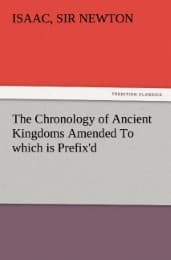 Cover von The Chronology of Ancient Kingdoms Amended To which is Prefix'd, A Short Chronicle from the First Memory of Things in Europe, to the Conquest of Persia by Alexander the Great
