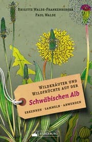 Cover von Wildkräuter und Wildfrüchte auf der Schwäbischen Alb. Erkennen, sammeln, anwenden