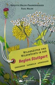 Cover von Wildkräuter und Wildfrüchte in der Region Stuttgart. Erkennen, sammeln, anwenden
