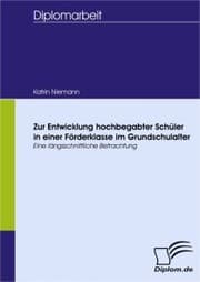 Cover von Zur Entwicklung hochbegabter Schüler in einer Förderklasse im Grundschulalter ? eine längsschnittliche Betrachtung
