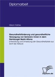 Cover von Gesundheitsförderung und gesundheitliche Versorgung von Senioren/-innen in dem Hamburger Bezirk Altona - Entwicklung und Umsetzung der Gesundheitsziele aus Sicht der Akteure