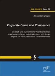 Cover von Corporate Crime und Compliance: Die straf- und zivilrechtliche Verantwortlichkeit eines börsennotierten Industriekonzerns und dessen Organe für Wirtschaftsdelikte seiner Mitarbeiter
