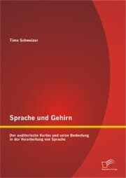 Cover von Sprache und Gehirn: Der auditorische Kortex und seine Bedeutung in der Verarbeitung von Sprache