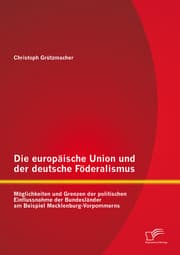 Cover von Die europäische Union und der deutsche Föderalismus: Möglichkeiten und Grenzen der politischen Einflussnahme der Bundesländer am Beispiel Mecklenburg-Vorpommerns