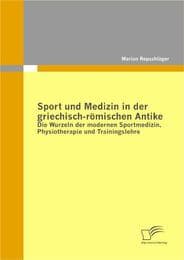 Cover von Sport und Medizin in der griechisch-römischen Antike: Die Wurzeln der modernen Sportmedizin, Physiotherapie und Trainingslehre