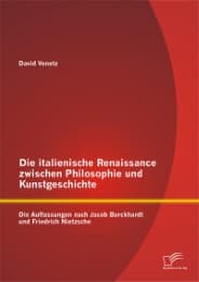 Cover von Die italienische Renaissance zwischen Philosophie und Kunstgeschichte: Die Auffassungen nach Jacob Burckhardt und Friedrich Nietzsche