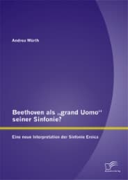 Cover von Beethoven als 'grand Uomo' seiner Sinfonie? Eine neue Interpretation der Sinfonie Eroica