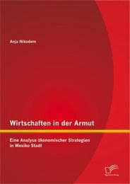 Cover von Wirtschaften in der Armut: Eine Analyse ökonomischer Strategien in Mexiko Stadt