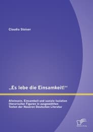 Cover von 'Es lebe die Einsamkeit!': Alleinsein, Einsamkeit und soziale Isolation literarischer Figuren in ausgewählten Texten der Neueren Deutschen Literatur