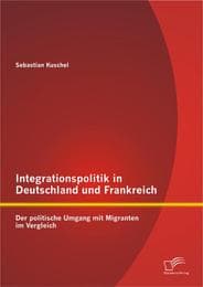 Cover von Integrationspolitik in Deutschland und Frankreich: Der politische Umgang mit Migranten im Vergleich