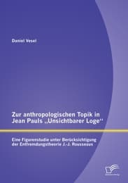 Cover von Zur anthropologischen Topik in Jean Pauls 'Unsichtbarer Loge': Eine Figurenstudie unter Berücksichtigung der Entfremdungstheorie J.-J.Rousseaus