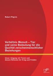 Cover von Verhältnis Mensch - Tier und seine Bedeutung für die Qualität zwischenmenschlicher Beziehungen: Unser Umgang mit Tieren und dessen Relevanz für Krieg und Frieden