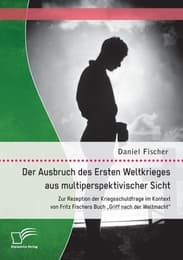 Cover von Der Ausbruch des Ersten Weltkrieges aus multiperspektivischer Sicht: Zur Rezeption der Kriegsschuldfrage im Kontext von Fritz Fischers Buch 'Griff nach der Weltmacht'