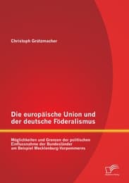 Cover von Die europäische Union und der deutsche Föderalismus: Möglichkeiten und Grenzen der politischen Einflussnahme der Bundesländer am Beispiel Mecklenburg-Vorpommerns