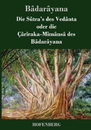 Cover von Die Sûtra's des Vedânta oder die Çârîraka-Mîmânsâ des Bâdarâyana