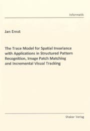 Cover von The Trace Model for Spatial Invariance with Applications in Structured Pattern Recognition, Image Patch Matching and Incremental Visual Tracking