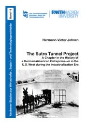 Cover von The Sutro Tunnel Project: A Chapter in the History of a German-American Entrepreneuer in the U.S. West during the Industrialisation Era