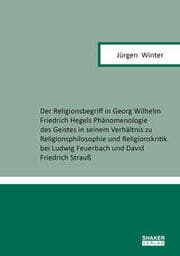 Cover von Der Religionsbegriff in Georg Wilhelm Friedrich Hegels Phänomenologie des Geistes in seinem Verhältnis zu Religionsphilosophie und Religionskritik bei Ludwig Feuerbach und David Friedrich Strauß